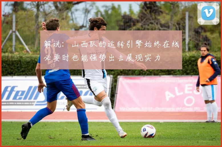 解说：山西队的运转引擎始终在线必要时也能强势出击展现实力