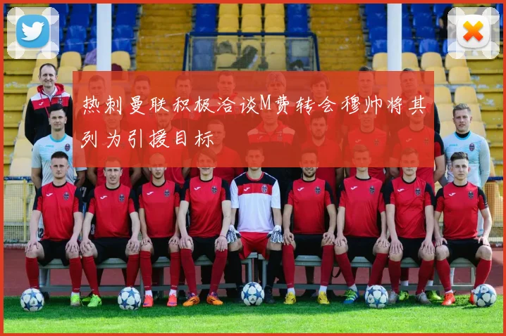 热刺曼联积极洽谈M费转会穆帅将其列为引援目标